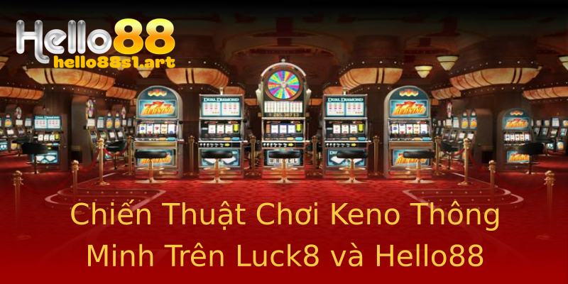 Chiến Thuật Chơi Keno Thông Minh Trên Luck8 và Hello88 Chiến Thuật Chơi Keno Thông Minh Trên Luck8 và Hello88