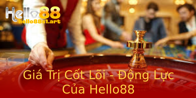 Giá Trị Cốt Lõi - Động Lực Của Hello88 Giá Trị Cốt Lõi - Động Lực Của Hello88