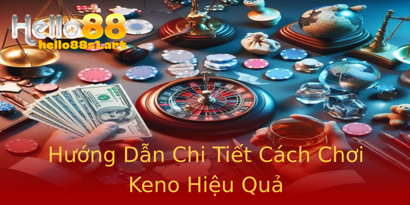 Hướng Dẫn Chi Tiết Cách Chơi Keno Hiệu Quả Hướng Dẫn Chi Tiết Cách Chơi Keno Hiệu Quả