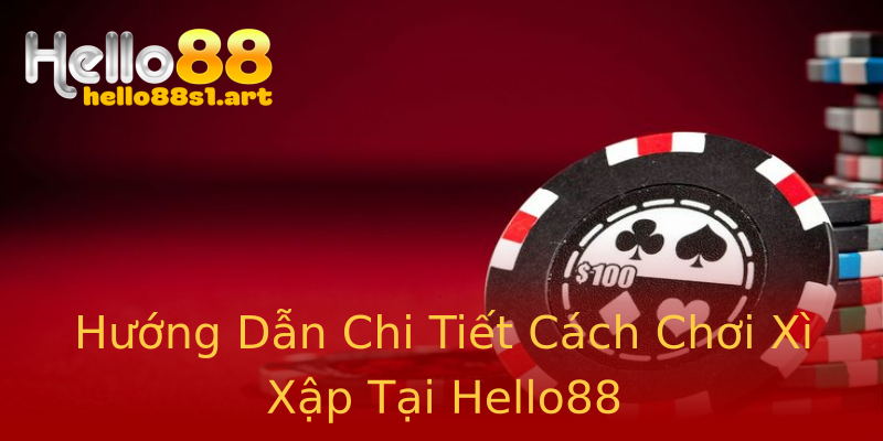 Hướng Dẫn Chi Tiết Cách Chơi Xì Xập Tại Hello88 Hướng Dẫn Chi Tiết Cách Chơi Xì Xập Tại Hello88