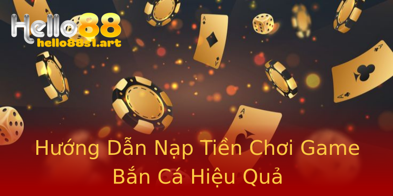 Hướng Dẫn Nạp Tiền Chơi Game Bắn Cá Hiệu Quả Hướng Dẫn Nạp Tiền Chơi Game Bắn Cá Hiệu Quả
