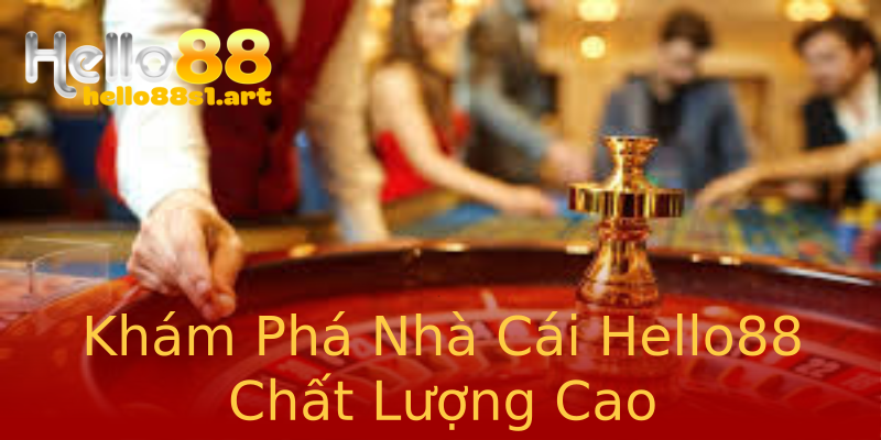 Khám Phá Nhà Cái Hello88 Chất Lượng Cao Khám Phá Nhà Cái Hello88 Chất Lượng Cao