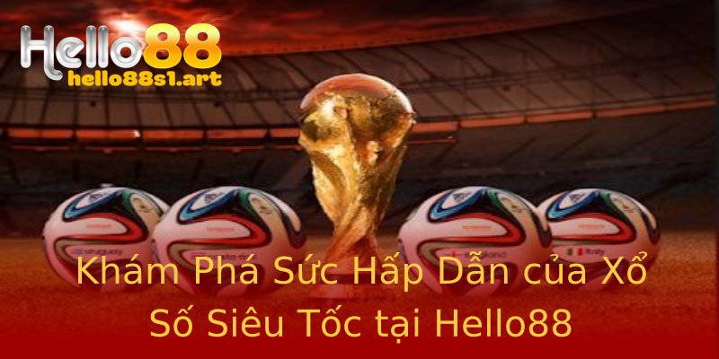 Khám Phá Sức Hấp Dẫn của Xổ Số Siêu Tốc tại Hello88 Khám Phá Sức Hấp Dẫn của Xổ Số Siêu Tốc tại Hello88