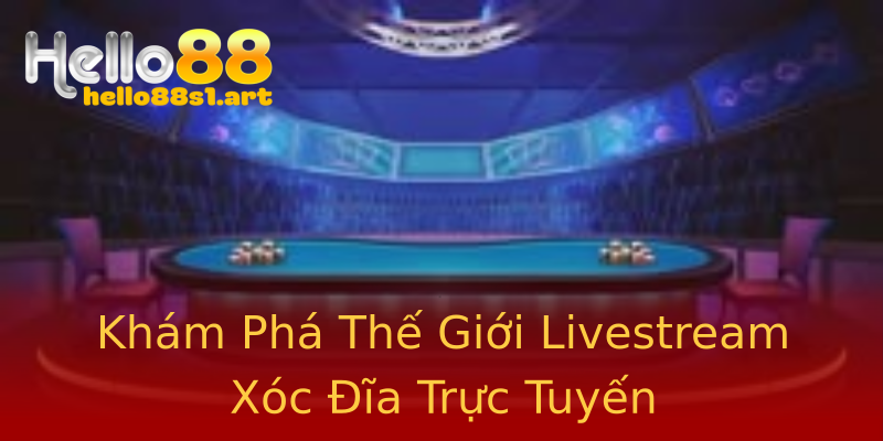 Khám Phá Thế Giới Livestream Xóc Đĩa Trực Tuyến Khám Phá Thế Giới Livestream Xóc Đĩa Trực Tuyến