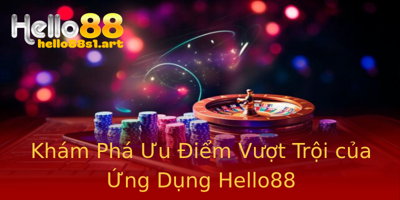 Khám Phá Ưu Điểm Vượt Trội của Ứng Dụng Hello88 Khám Phá Ưu Điểm Vượt Trội của Ứng Dụng Hello88