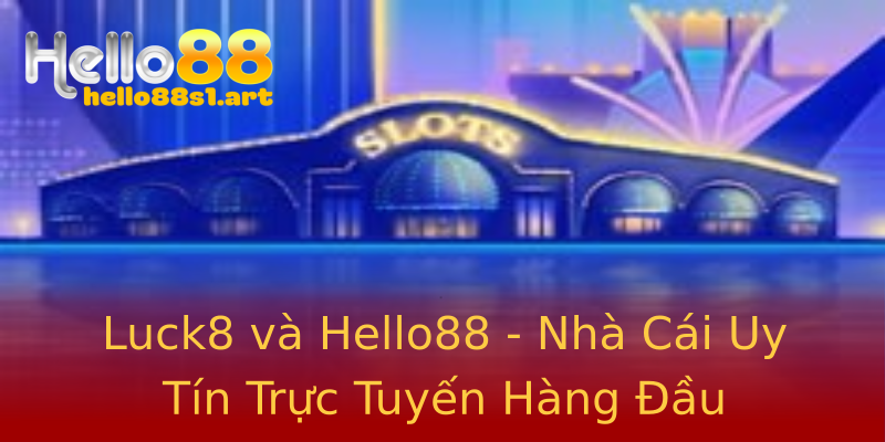 Luck8 và Hello88 - Nhà Cái Uy Tín Trực Tuyến Hàng Đầu Luck8 và Hello88 - Nhà Cái Uy Tín Trực Tuyến Hàng Đầu