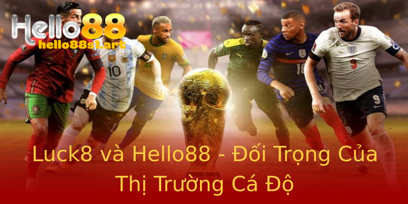 Luck8 và Hello88 - Đối Trọng Của Thị Trường Cá Độ Luck8 và Hello88 - Đối Trọng Của Thị Trường Cá Độ