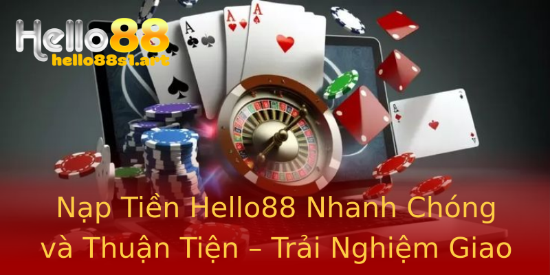 Nạp Tiền Hello88 Nhanh Chóng và Thuận Tiện – Trải Nghiệm Giao Dịch Không Giới Hạn Nạp Tiền Hello88 Nhanh Chóng và Thuận Tiện – Trải Nghiệm Giao Dịch Không Giới Hạn