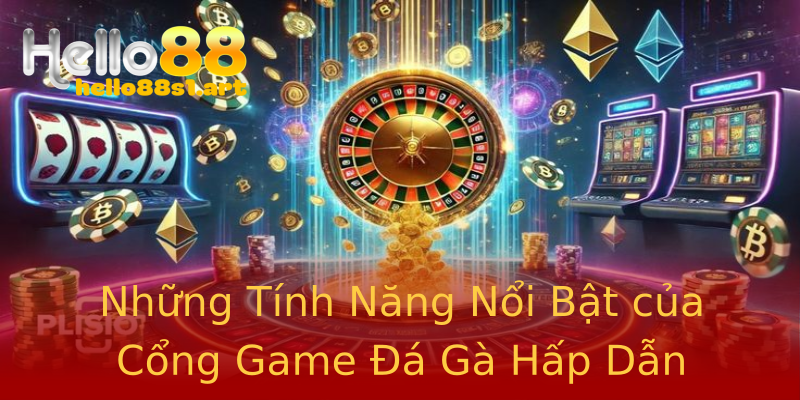 Những Tính Năng Nổi Bật của Cổng Game Đá Gà Hấp Dẫn Những Tính Năng Nổi Bật của Cổng Game Đá Gà Hấp Dẫn