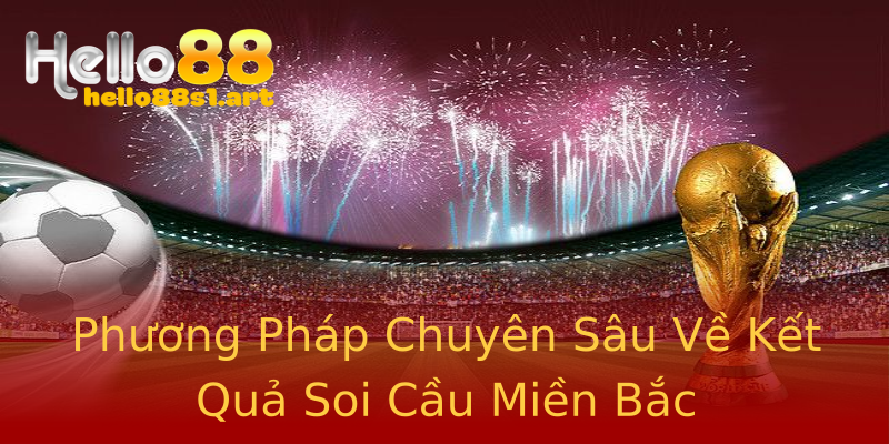 Phương Pháp Chuyên Sâu Về Kết Quả Soi Cầu Miền Bắc Phương Pháp Chuyên Sâu Về Kết Quả Soi Cầu Miền Bắc