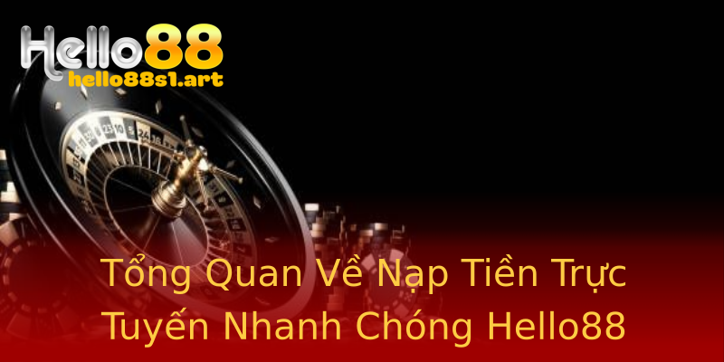 Tổng Quan Về Nạp Tiền Trực Tuyến Nhanh Chóng Hello88 Tổng Quan Về Nạp Tiền Trực Tuyến Nhanh Chóng Hello88