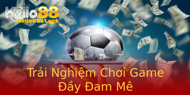 Trải Nghiệm Chơi Game Đầy Đam Mê Trải Nghiệm Chơi Game Đầy Đam Mê