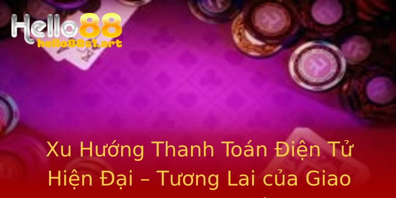 Xu Hướng Thanh Toán Điện Tử Hiện Đại – Tương Lai của Giao Dịch Trực Tuyến Xu Hướng Thanh Toán Điện Tử Hiện Đại – Tương Lai của Giao Dịch Trực Tuyến